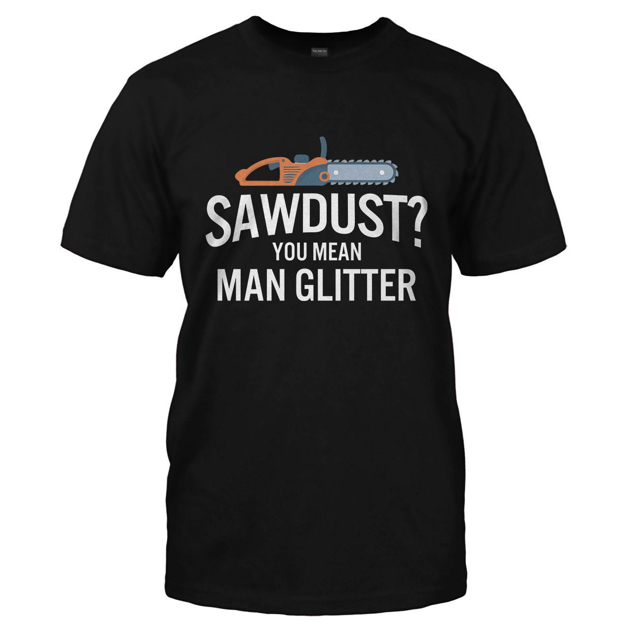 Sawdust you mean man glitter Men's t-shirt - Premium t-shirt from MyDesigns - Just $19.95! Shop now at Lees Krazy Teez