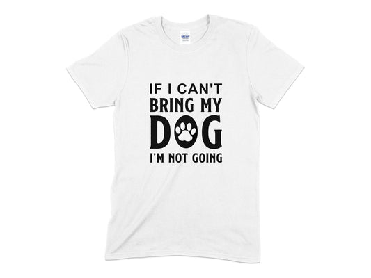 If I Cant Bring My Dog Im Not Going unisex mens womens t-shirt - Premium t-shirt from MyDesigns - Just $20.95! Shop now at Lees Krazy Teez