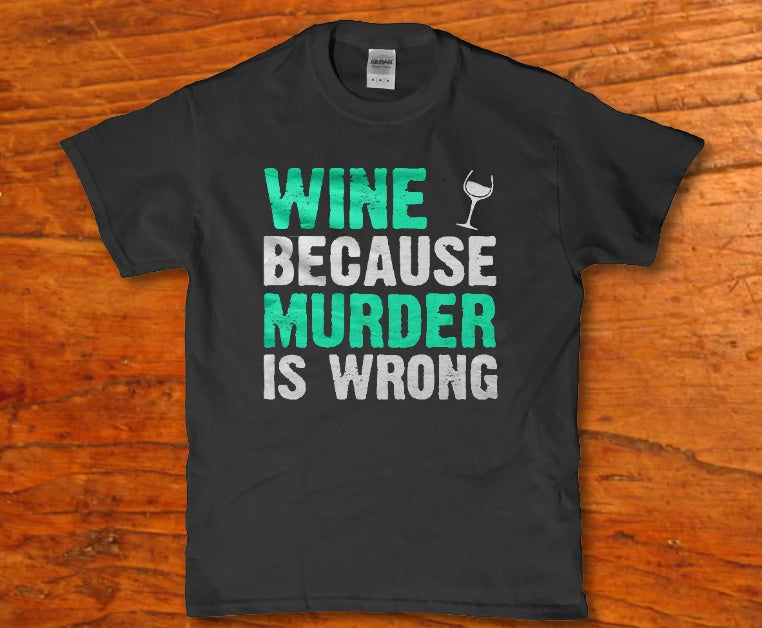 Wine because murder is wrong funny drinking t-shirt - Premium t-shirt from MyDesigns - Just $19.95! Shop now at Lees Krazy Teez