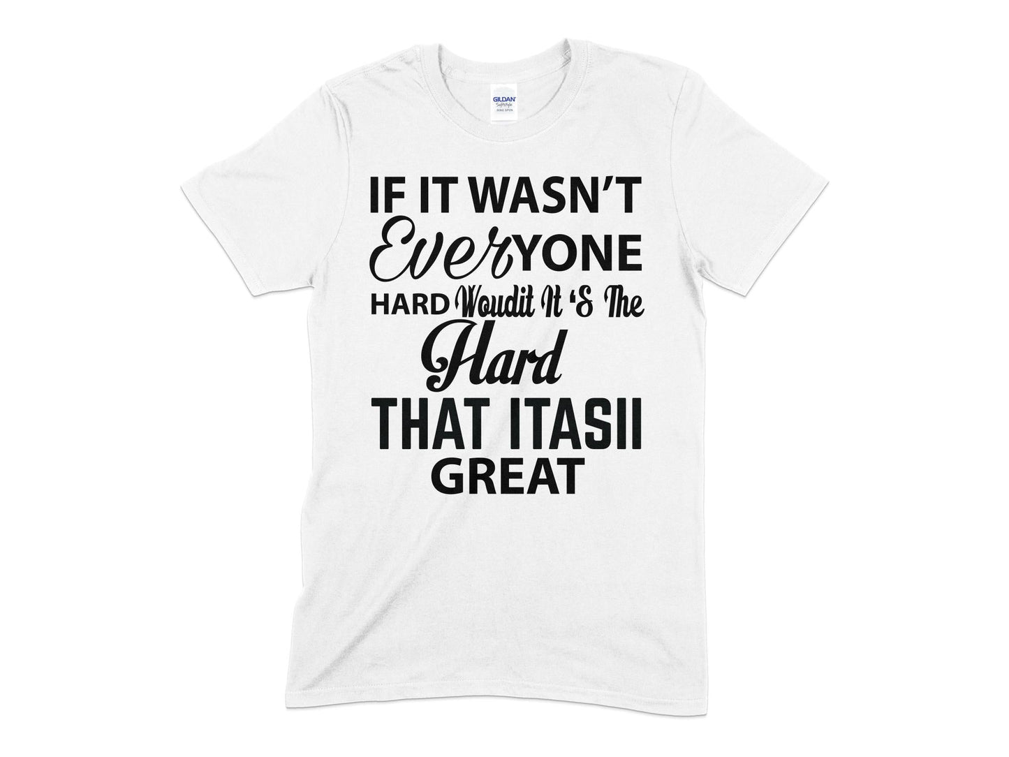 If it wasnt everyone hard the hard that itasii great Unisex t-shirt - Premium t-shirt from MyDesigns - Just $19.95! Shop now at Lees Krazy Teez