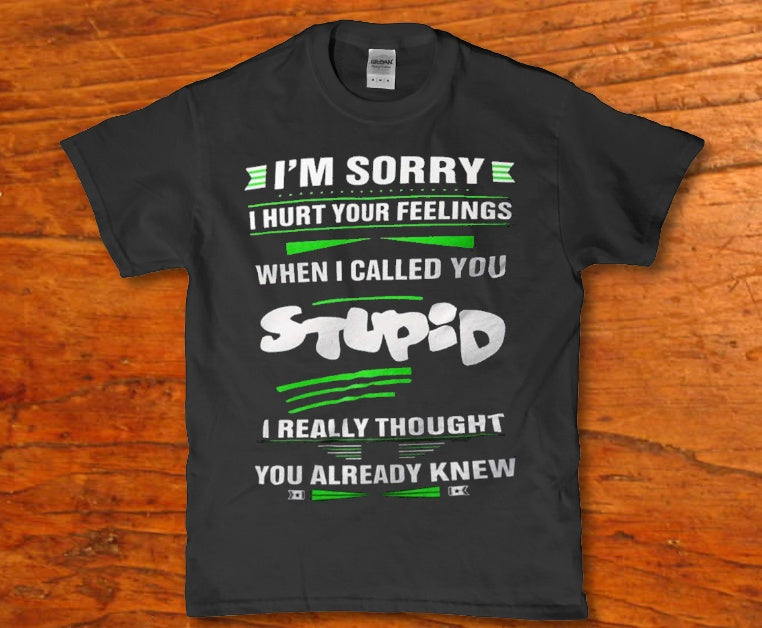 I'm sorry i hurt your feelings when i called you stupid - Premium t-shirt from MyDesigns - Just $19.95! Shop now at Lees Krazy Teez