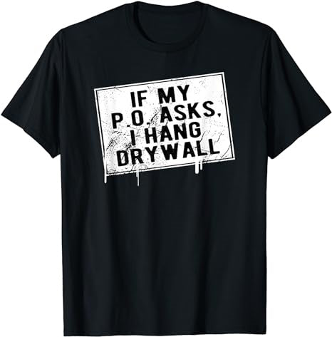 If My P O Asks I Hang Drywall Funny Hilarious T-Shirt - Premium t-shirt from MyDesigns - Just $16.95! Shop now at Lees Krazy Teez