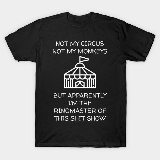 Not my circus not my monkeys but apparently im the ringmaster t-shirt - Premium t-shirt from MyDesigns - Just $19.95! Shop now at Lees Krazy Teez