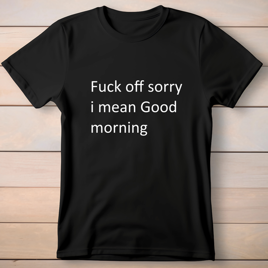 Fuck Off Sorry,I Mean Good Morning T-Shirt - Premium t-shirt from Lees Krazy Teez - Just $19.95! Shop now at Lees Krazy Teez