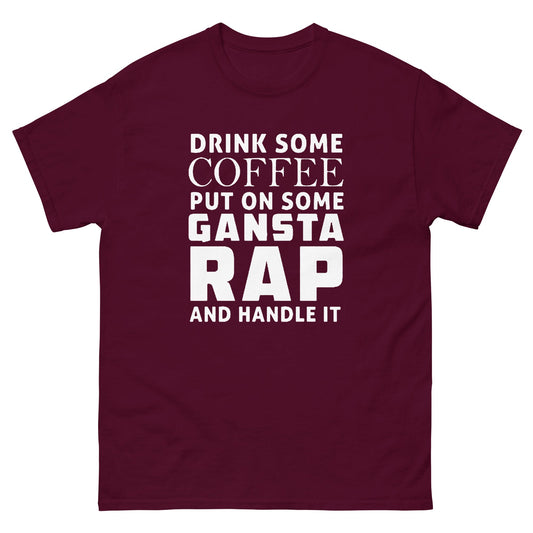 Drink some coffee put on some Gansta Rap and handle it Men's classic tee - Premium t-shirt from Lees Krazy Teez - Just $16.95! Shop now at Lees Krazy Teez