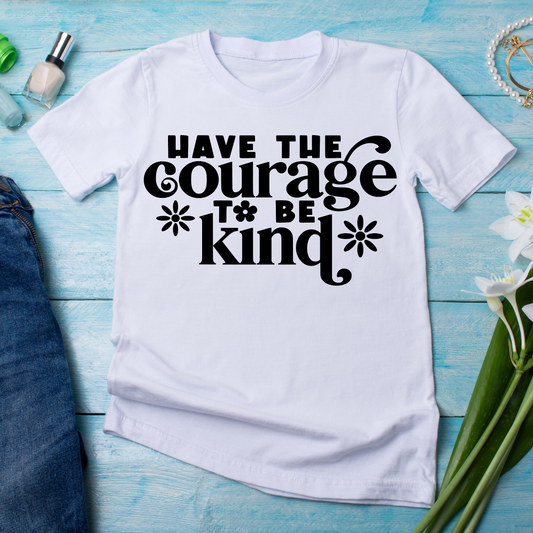 Have the courage to be kind - Women's t-shirt - Premium t-shirt from Lees Krazy Teez - Just $19.95! Shop now at Lees Krazy Teez