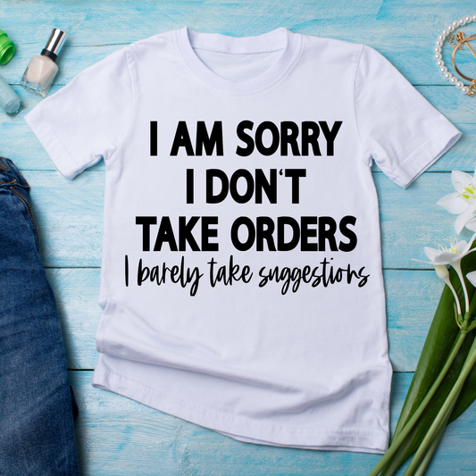 I am sorry I don't take orders I barely take suggestions - Funny t-shirt for women - Premium t-shirt from Lees Krazy Teez - Just $21.95! Shop now at Lees Krazy Teez