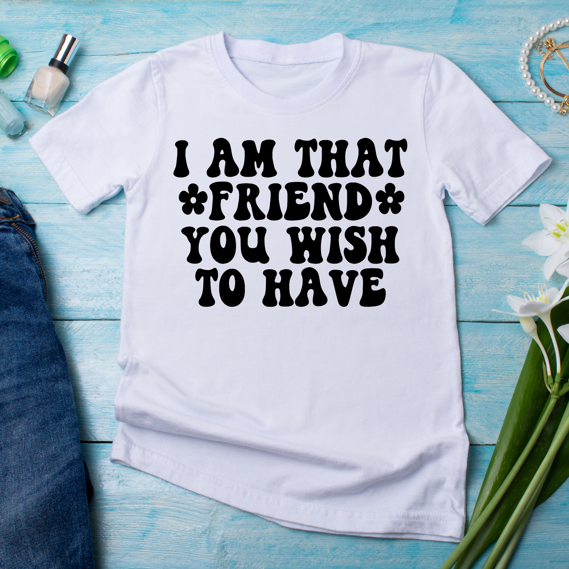 I am that friend you wish to have quote - Funny t-shirt for women - Premium t-shirt from Lees Krazy Teez - Just $21.95! Shop now at Lees Krazy Teez