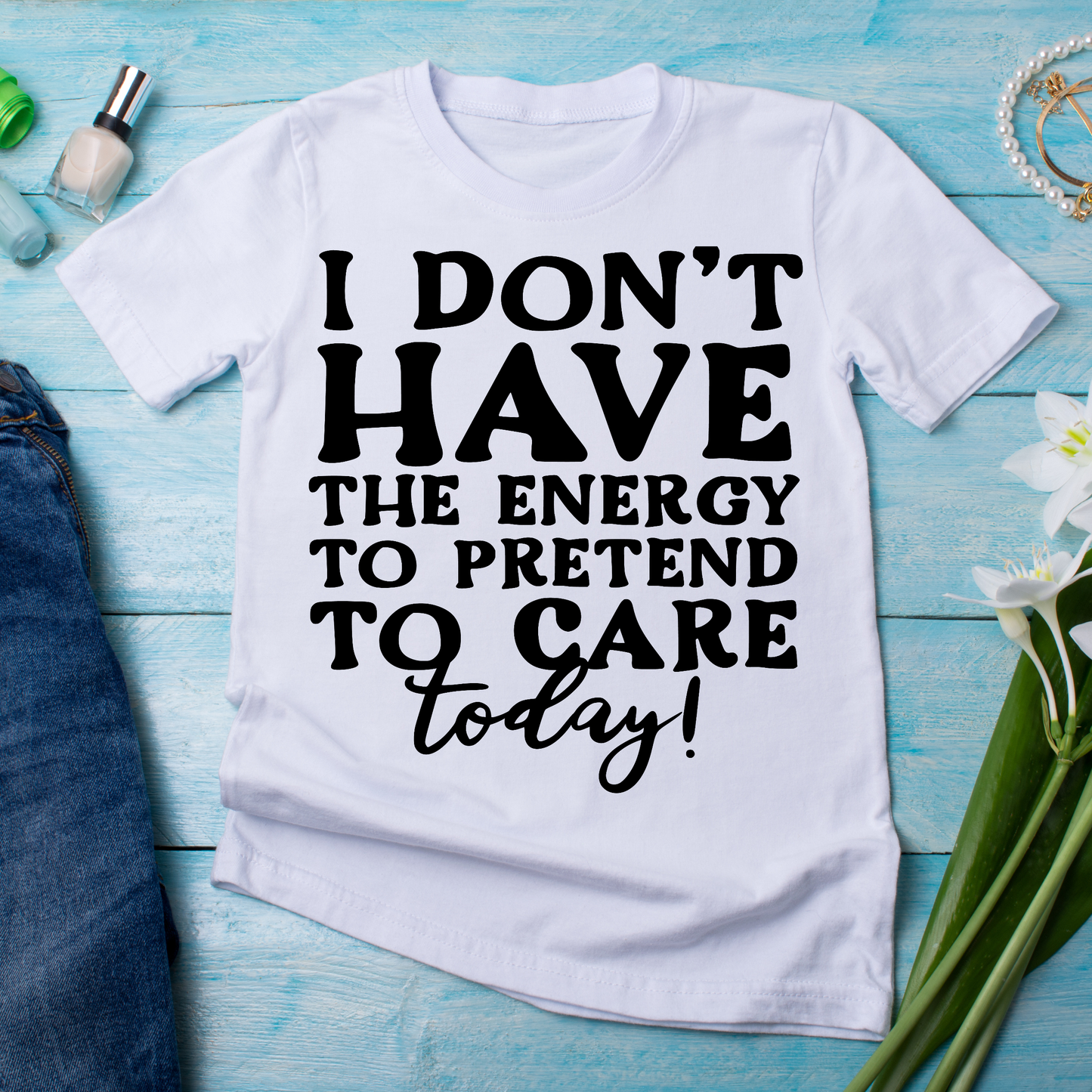 I don't have the energy to pretend to care today quote - Funny t-shirt for women - Premium t-shirt from Lees Krazy Teez - Just $19.95! Shop now at Lees Krazy Teez