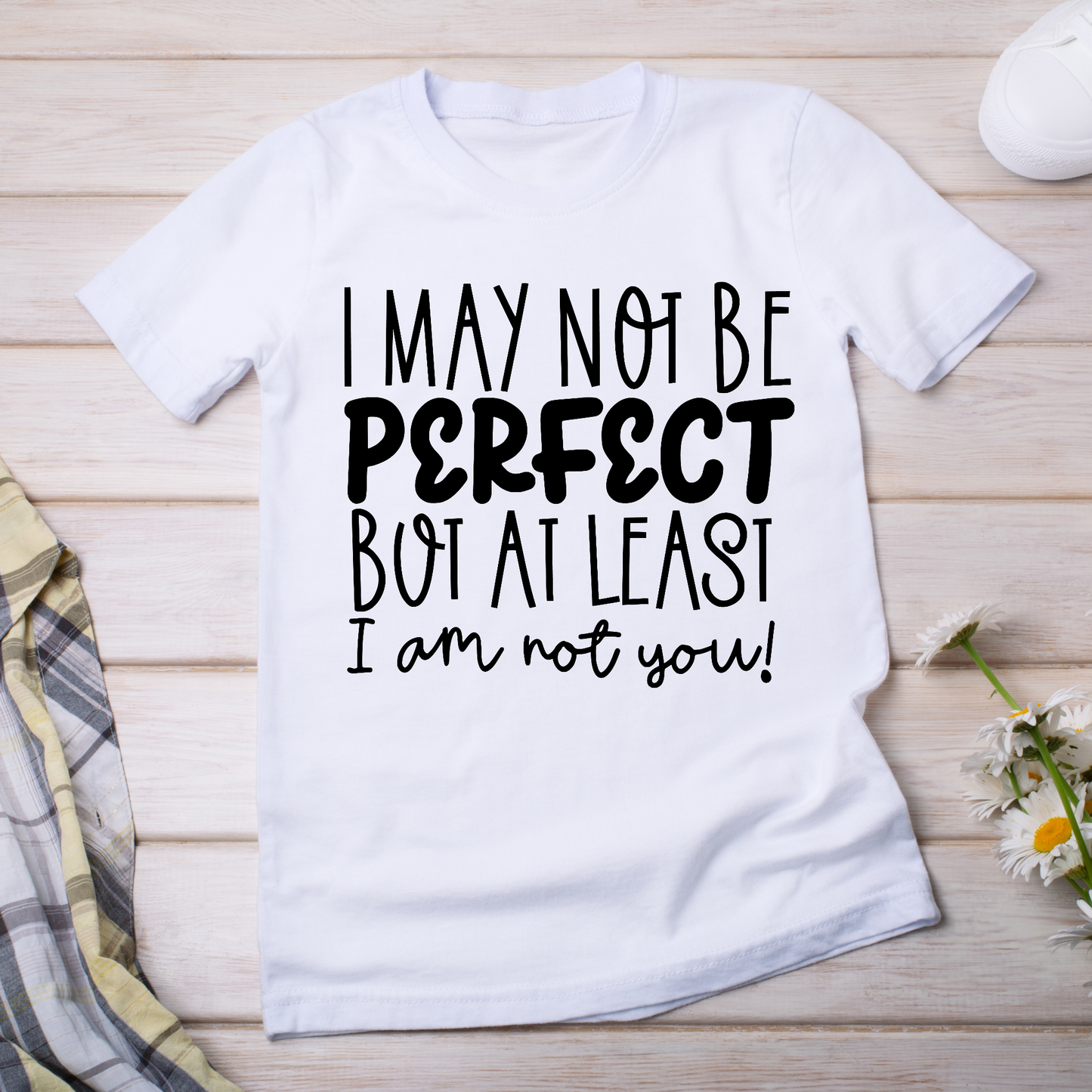 I may not be perfect but at least I am not you - Women's funny t-shirt - Premium t-shirt from Lees Krazy Teez - Just $19.95! Shop now at Lees Krazy Teez