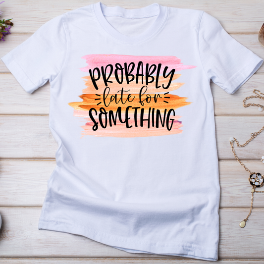 Probably late for something - Women's funny t-shirt - Premium t-shirt from Lees Krazy Teez - Just $19.95! Shop now at Lees Krazy Teez