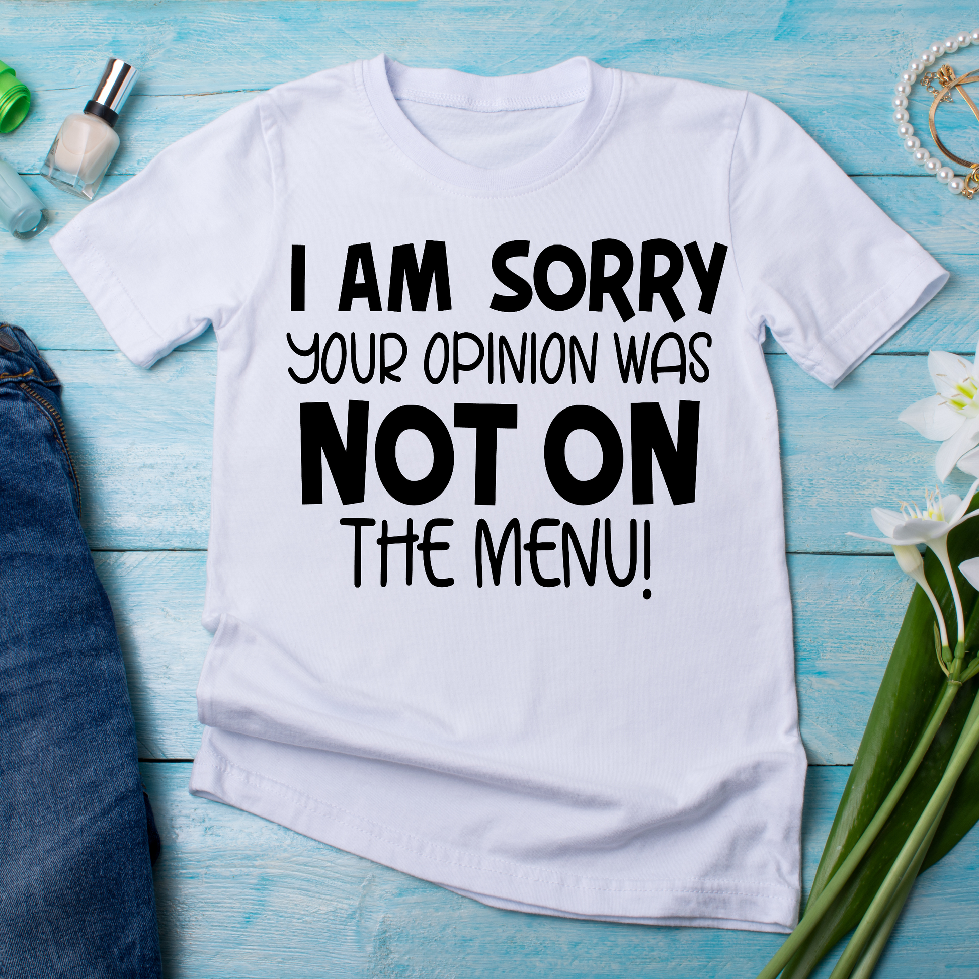 I am sorry your opinion was not on the menu - Funny t-shirt for women - Premium t-shirt from Lees Krazy Teez - Just $21.95! Shop now at Lees Krazy Teez